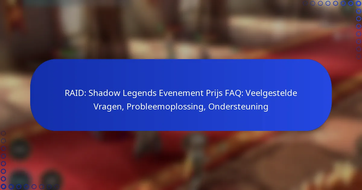 RAID: Shadow Legends Evenement Prijs FAQ: Veelgestelde Vragen, Probleemoplossing, Ondersteuning