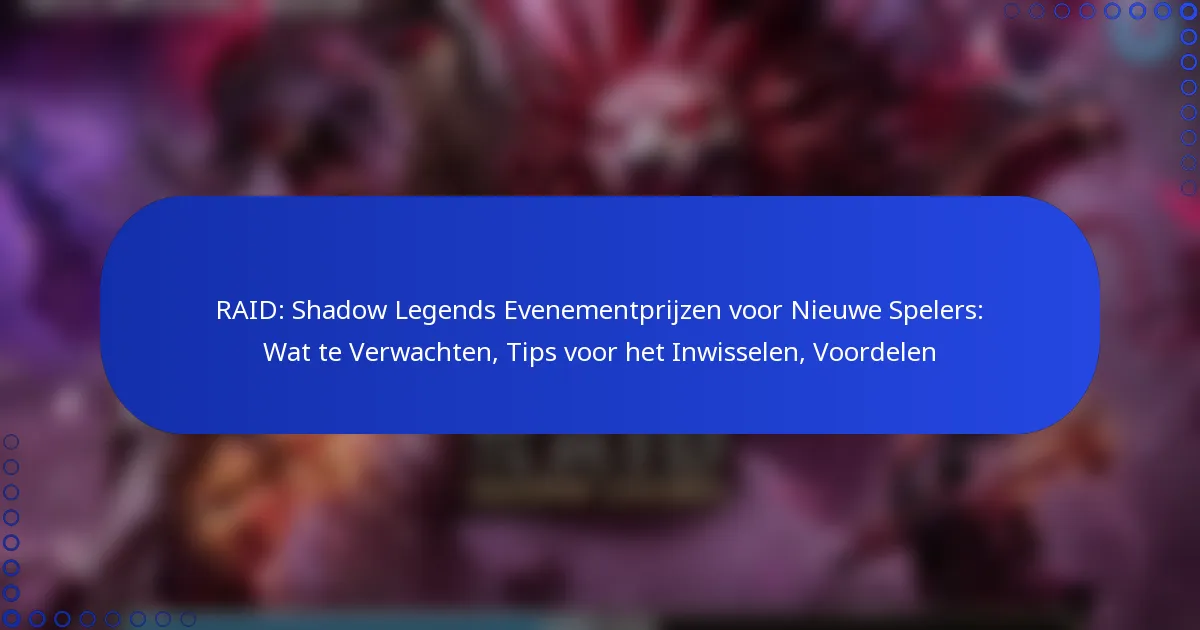 RAID: Shadow Legends Evenementprijzen voor Nieuwe Spelers: Wat te Verwachten, Tips voor het Inwisselen, Voordelen