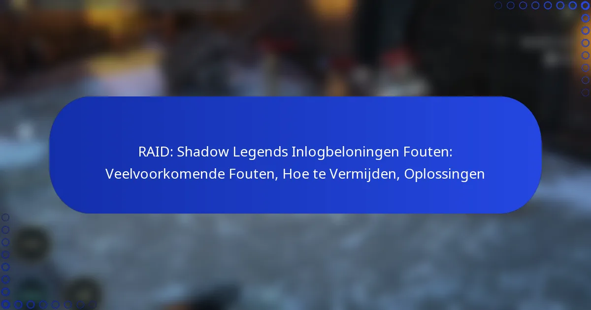 RAID: Shadow Legends Inlogbeloningen Fouten: Veelvoorkomende Fouten, Hoe te Vermijden, Oplossingen