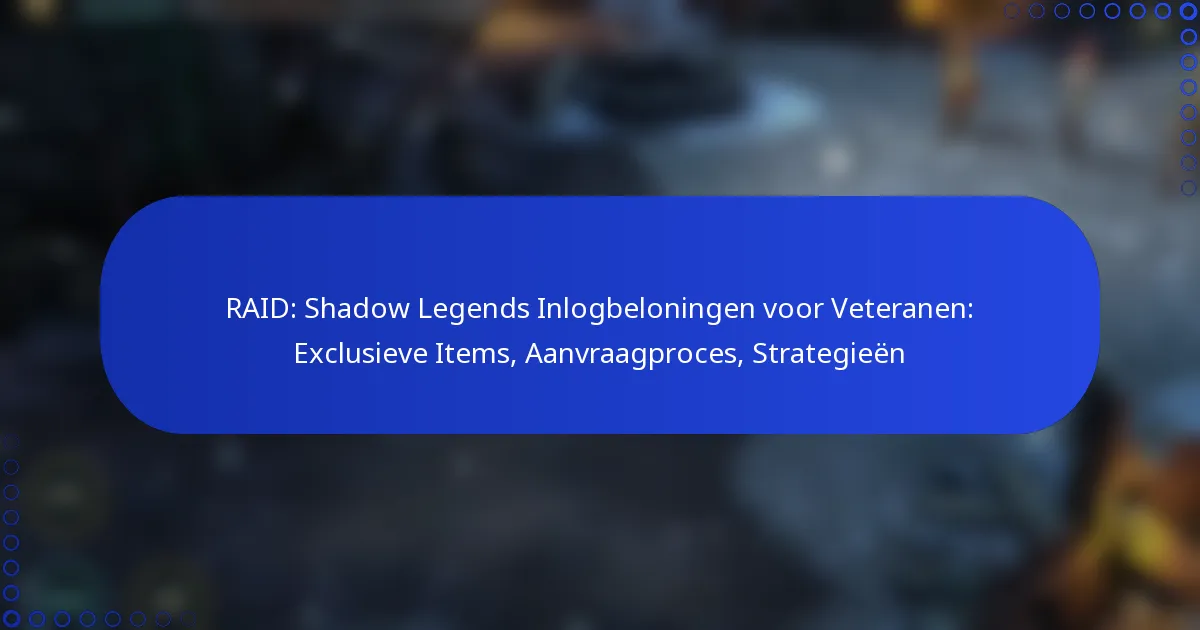 RAID: Shadow Legends Inlogbeloningen voor Veteranen: Exclusieve Items, Aanvraagproces, Strategieën