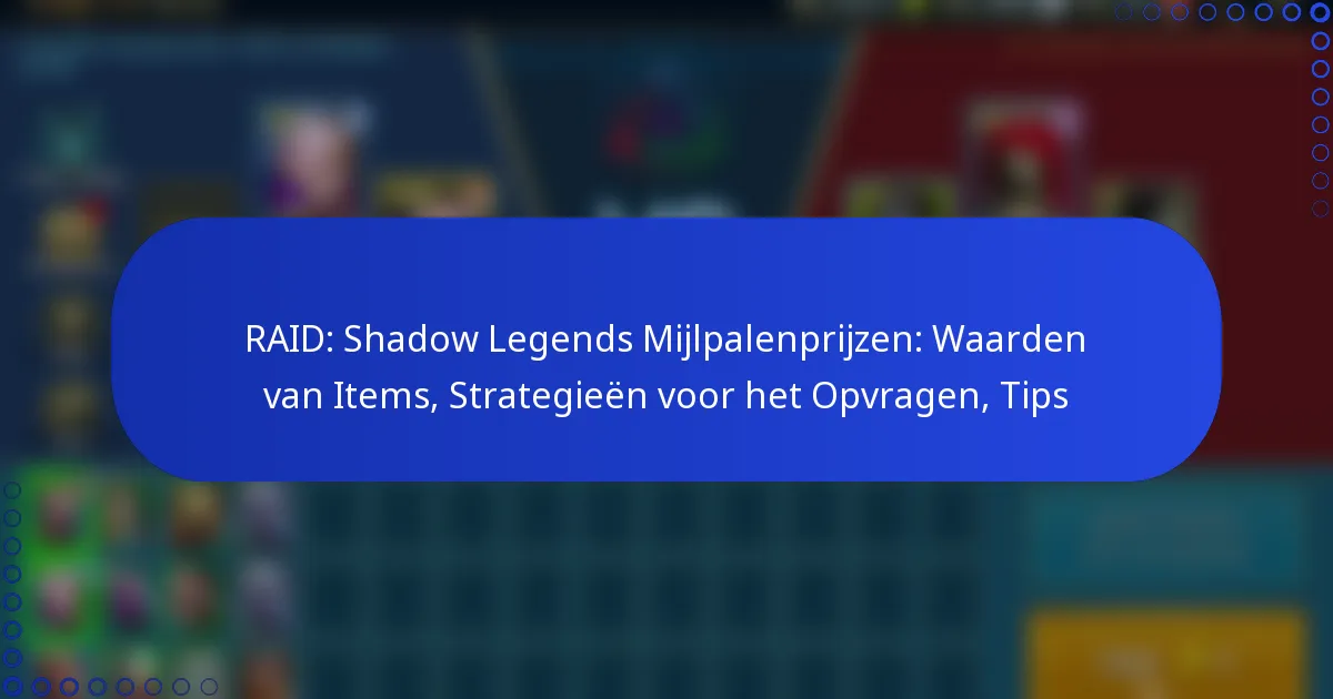 RAID: Shadow Legends Mijlpalenprijzen: Waarden van Items, Strategieën voor het Opvragen, Tips