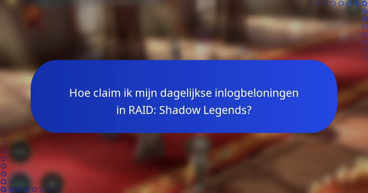 Hoe claim ik mijn dagelijkse inlogbeloningen in RAID: Shadow Legends?