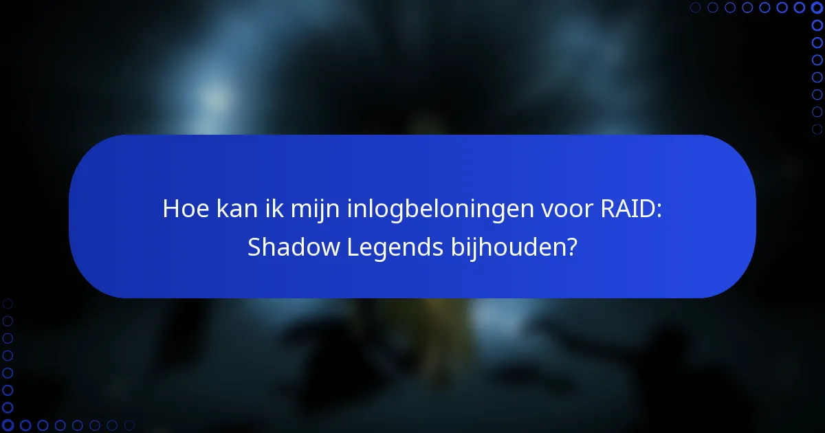Hoe kan ik mijn inlogbeloningen voor RAID: Shadow Legends bijhouden?