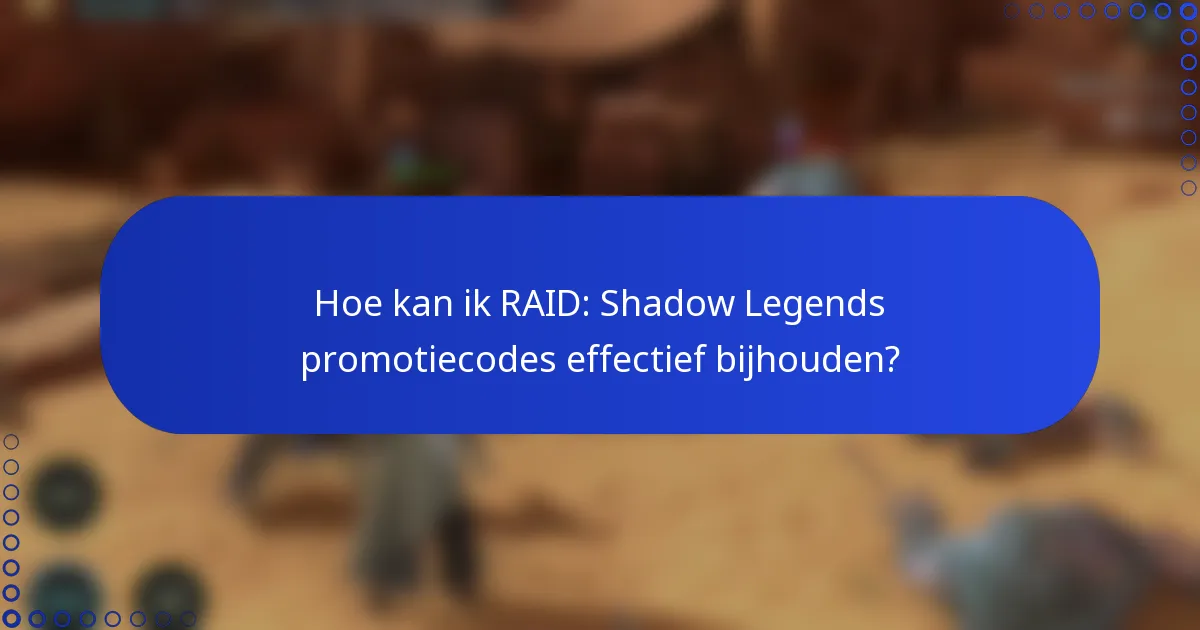 Hoe kan ik RAID: Shadow Legends promotiecodes effectief bijhouden?