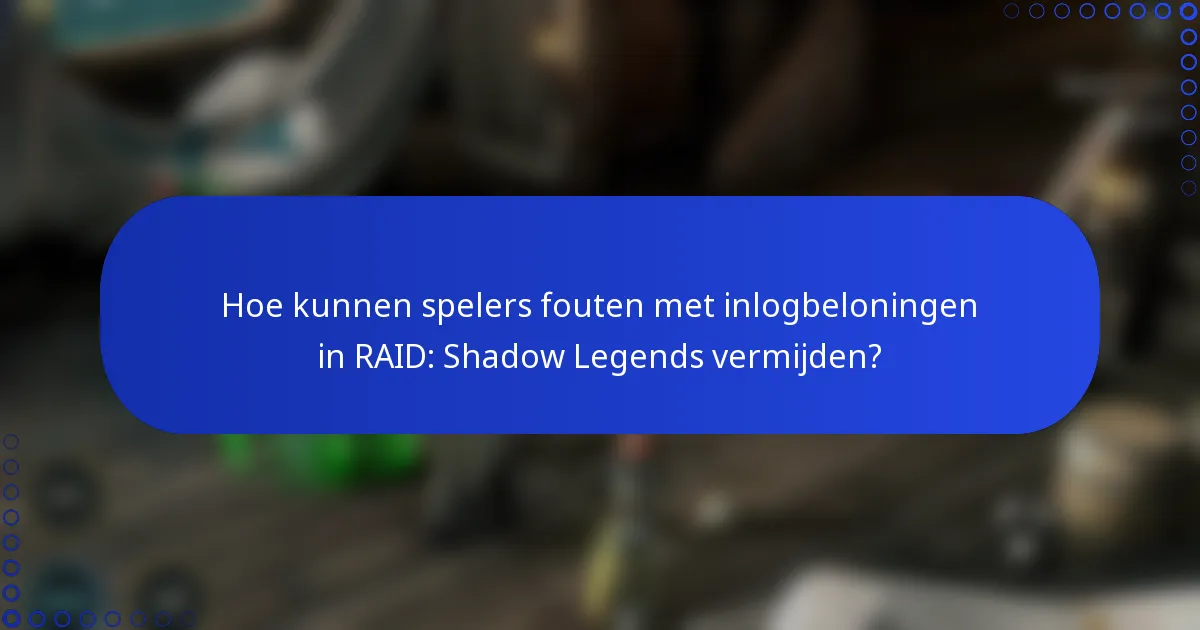 Hoe kunnen spelers fouten met inlogbeloningen in RAID: Shadow Legends vermijden?