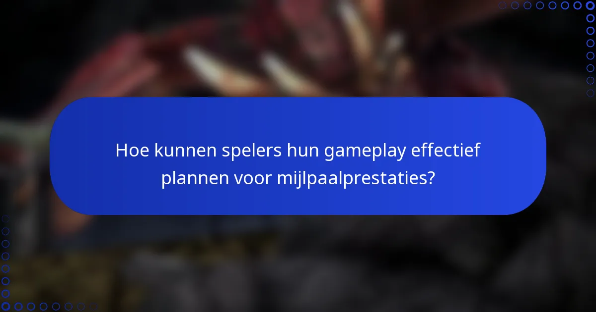 Hoe kunnen spelers hun gameplay effectief plannen voor mijlpaalprestaties?