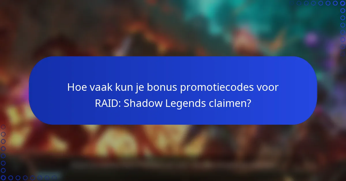 Hoe vaak kun je bonus promotiecodes voor RAID: Shadow Legends claimen?