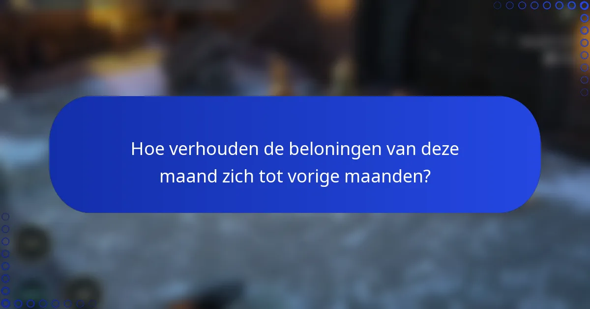 Hoe verhouden de beloningen van deze maand zich tot vorige maanden?