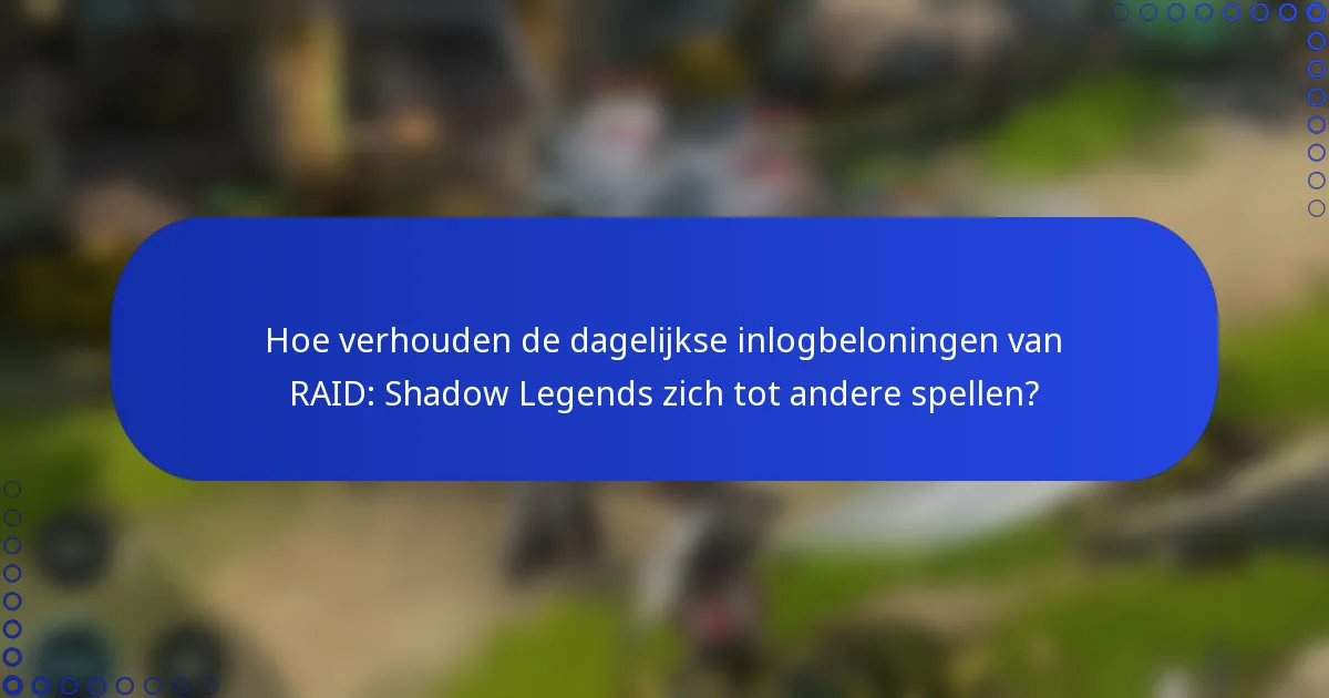 Hoe verhouden de dagelijkse inlogbeloningen van RAID: Shadow Legends zich tot andere spellen?