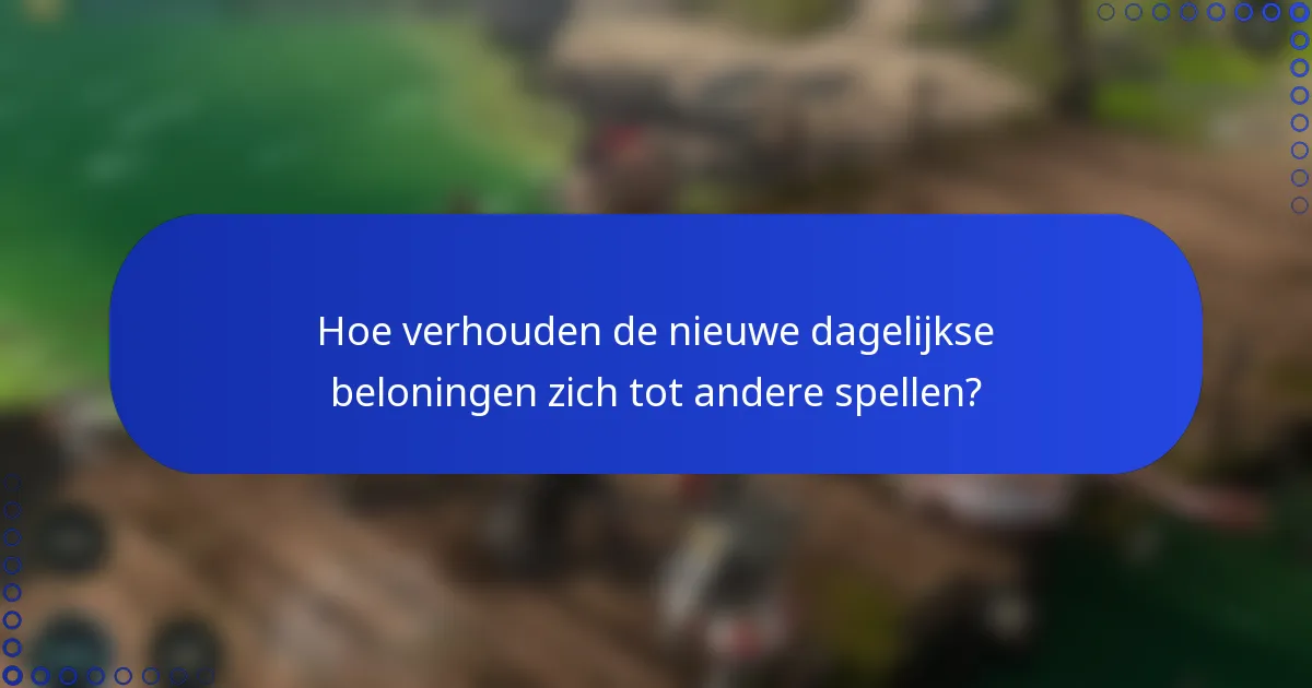 Hoe verhouden de nieuwe dagelijkse beloningen zich tot andere spellen?