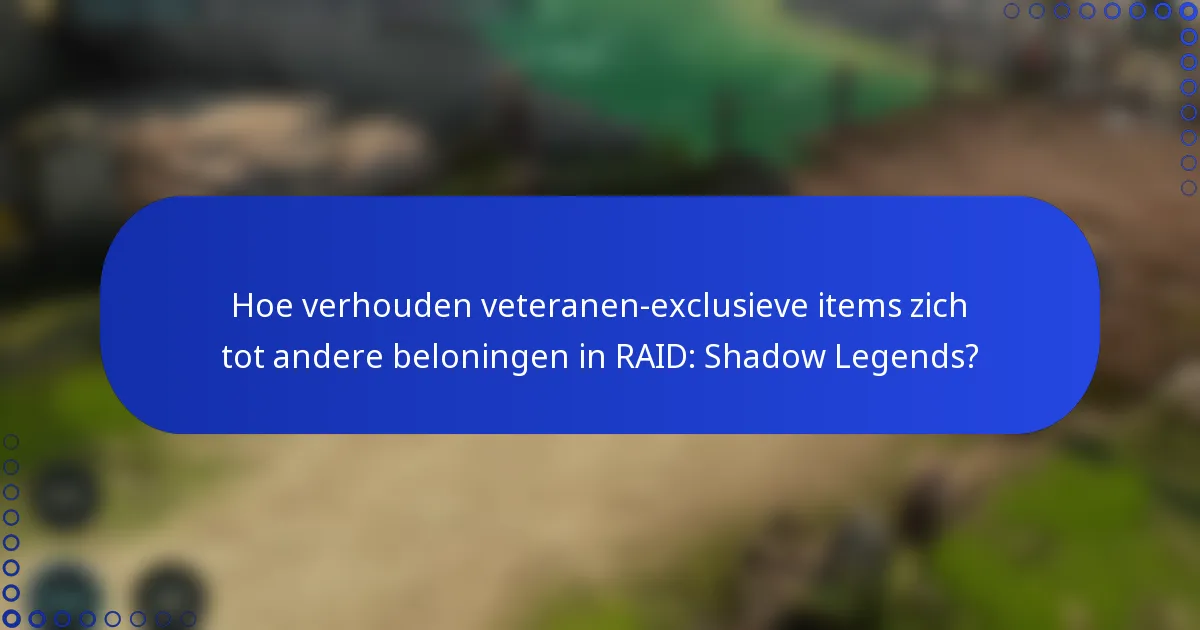 Hoe verhouden veteranen-exclusieve items zich tot andere beloningen in RAID: Shadow Legends?