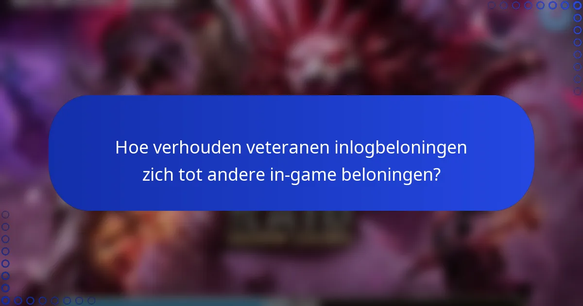 Hoe verhouden veteranen inlogbeloningen zich tot andere in-game beloningen?