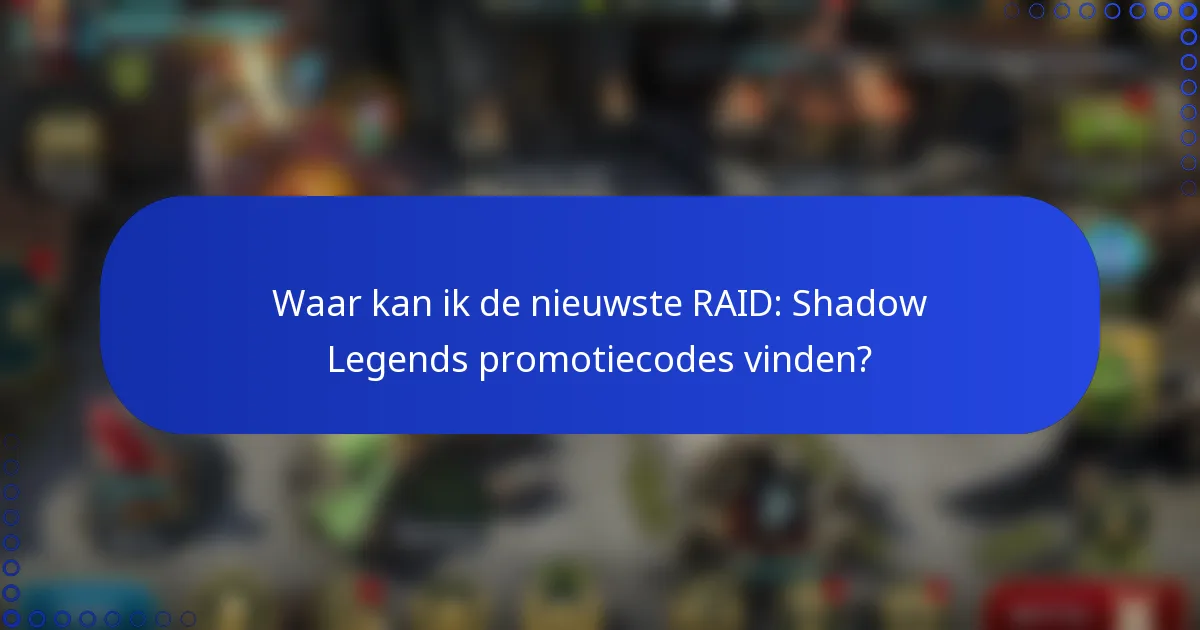 Waar kan ik de nieuwste RAID: Shadow Legends promotiecodes vinden?