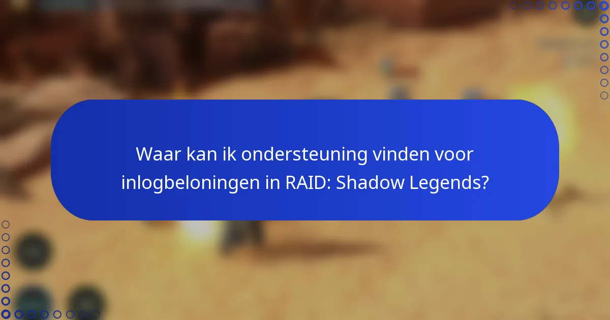 Waar kan ik ondersteuning vinden voor inlogbeloningen in RAID: Shadow Legends?