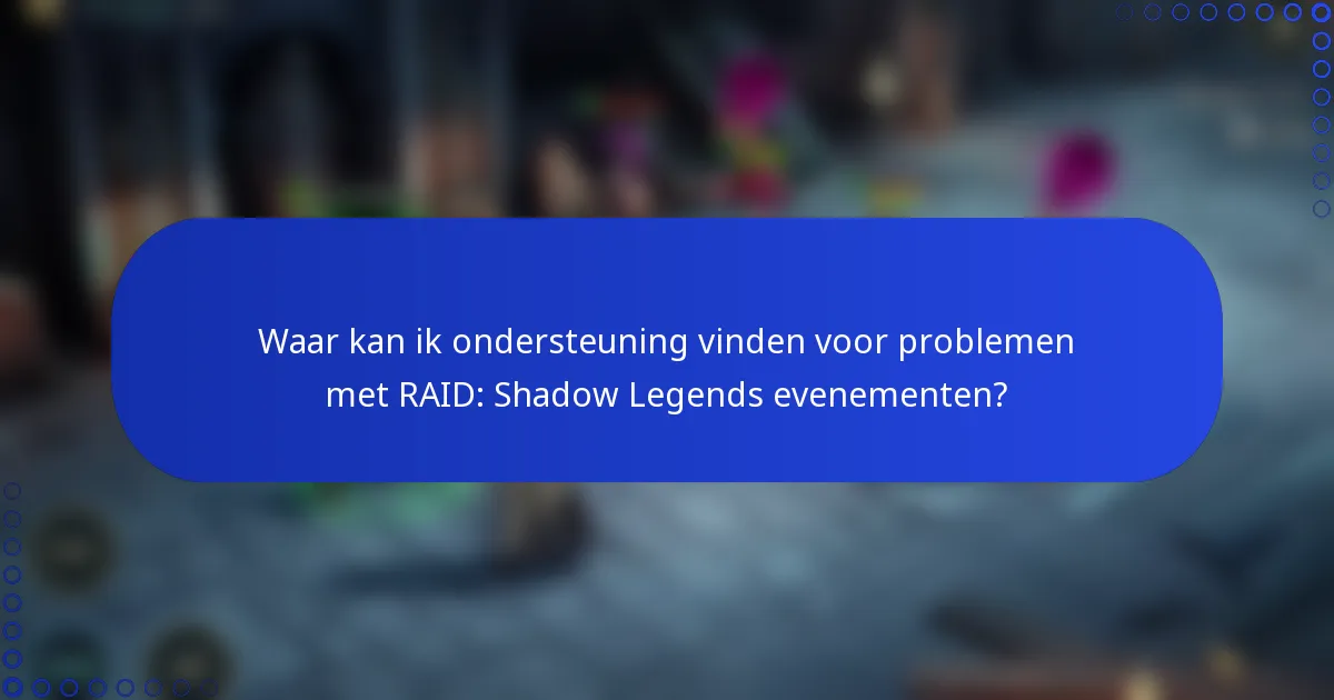 Waar kan ik ondersteuning vinden voor problemen met RAID: Shadow Legends evenementen?