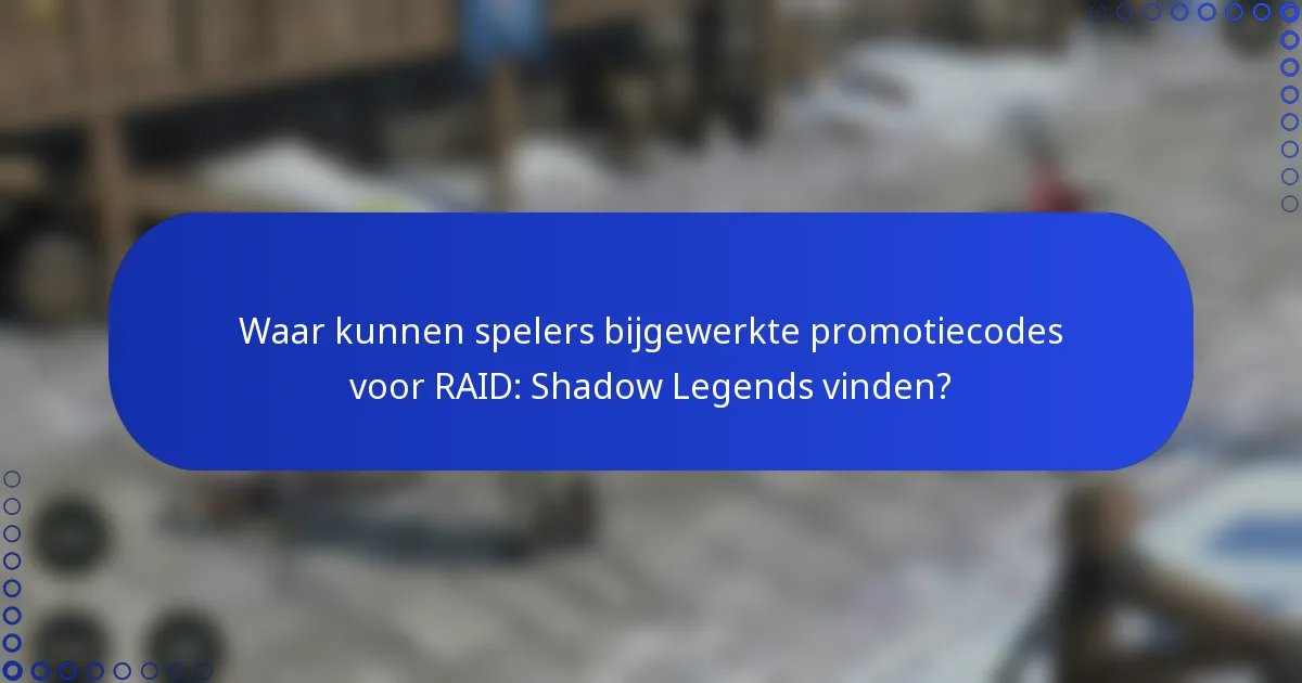 Waar kunnen spelers bijgewerkte promotiecodes voor RAID: Shadow Legends vinden?