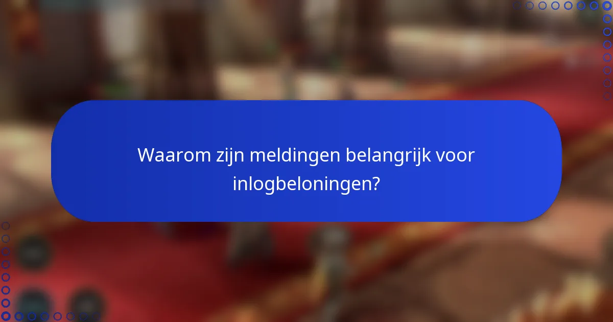 Waarom zijn meldingen belangrijk voor inlogbeloningen?