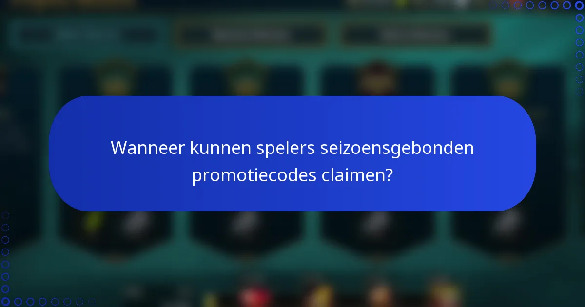 Wanneer kunnen spelers seizoensgebonden promotiecodes claimen?