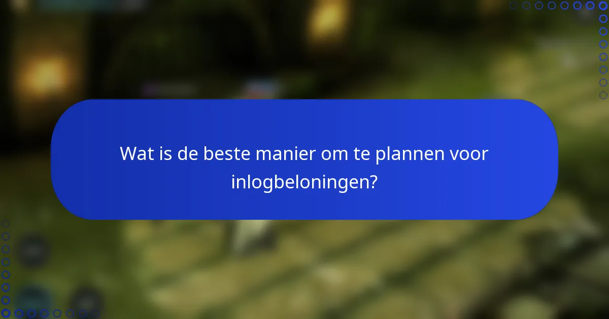 Wat is de beste manier om te plannen voor inlogbeloningen?