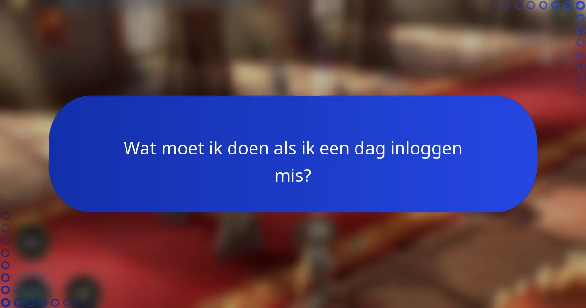 Wat moet ik doen als ik een dag inloggen mis?