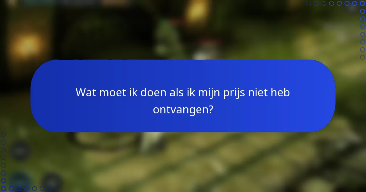 Wat moet ik doen als ik mijn prijs niet heb ontvangen?