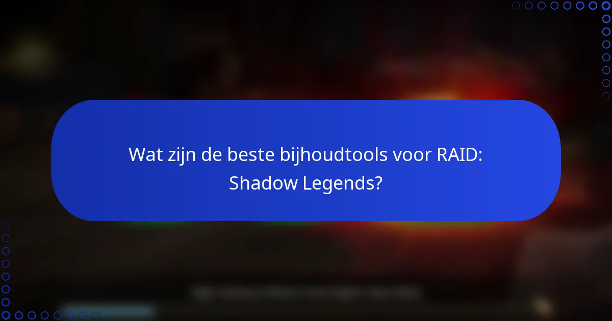 Wat zijn de beste bijhoudtools voor RAID: Shadow Legends?