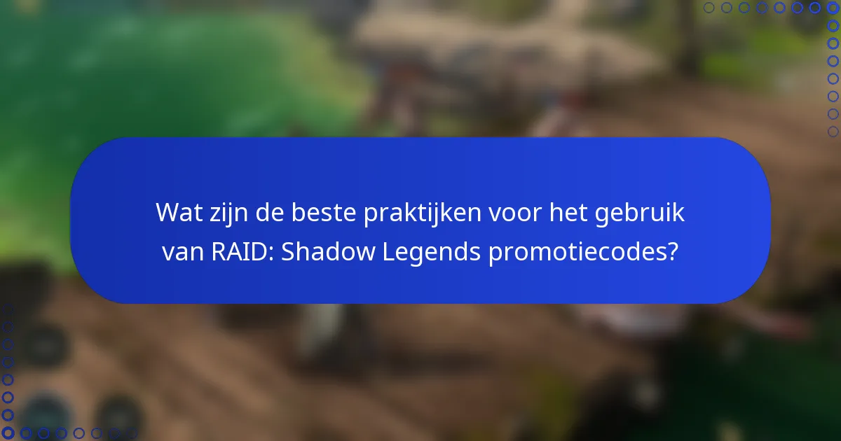 Wat zijn de beste praktijken voor het gebruik van RAID: Shadow Legends promotiecodes?