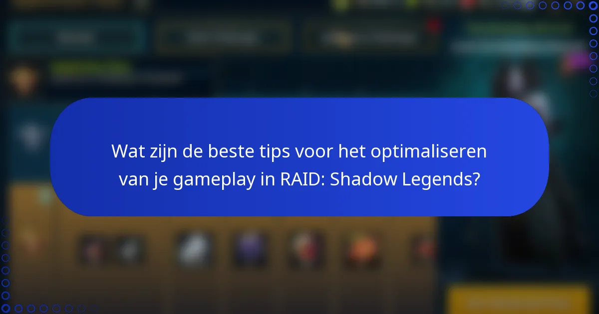 Wat zijn de beste tips voor het optimaliseren van je gameplay in RAID: Shadow Legends?