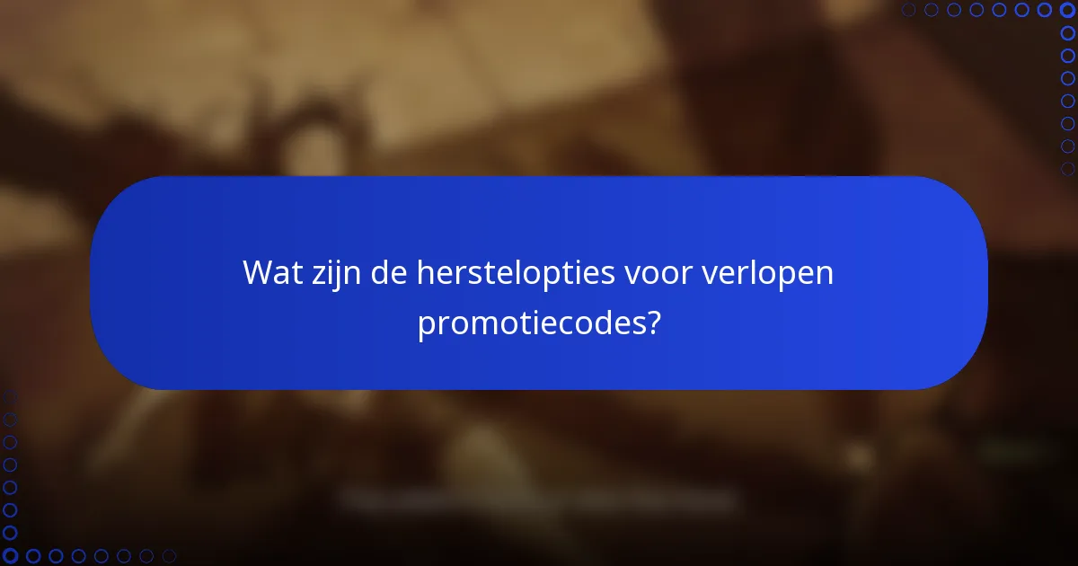Wat zijn de herstelopties voor verlopen promotiecodes?