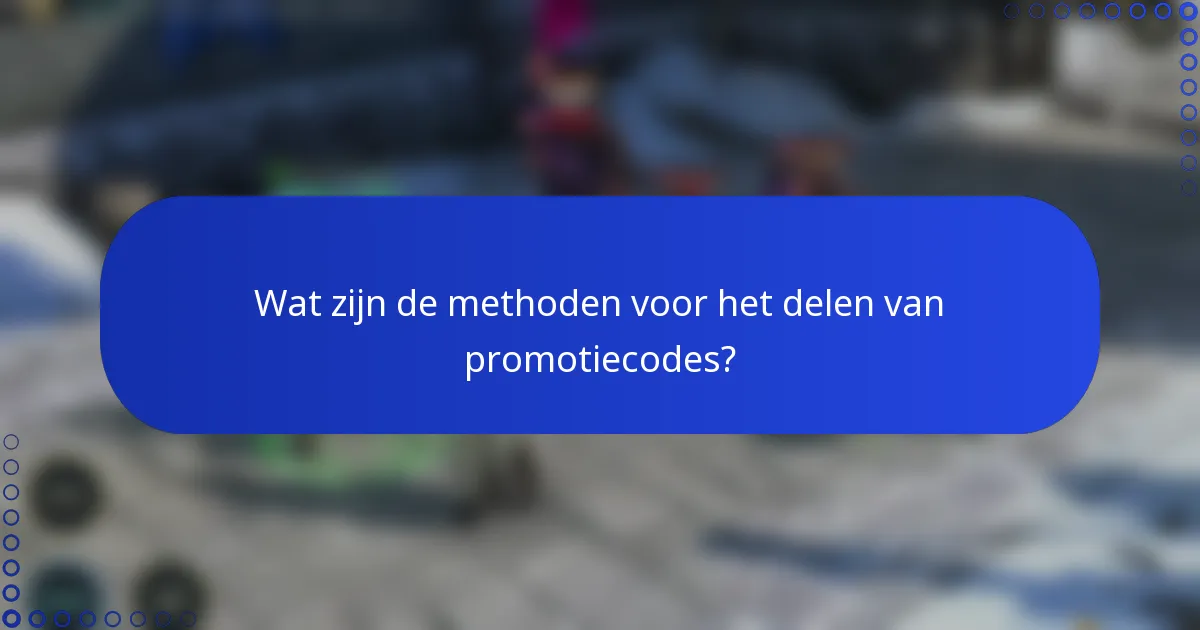 Wat zijn de methoden voor het delen van promotiecodes?