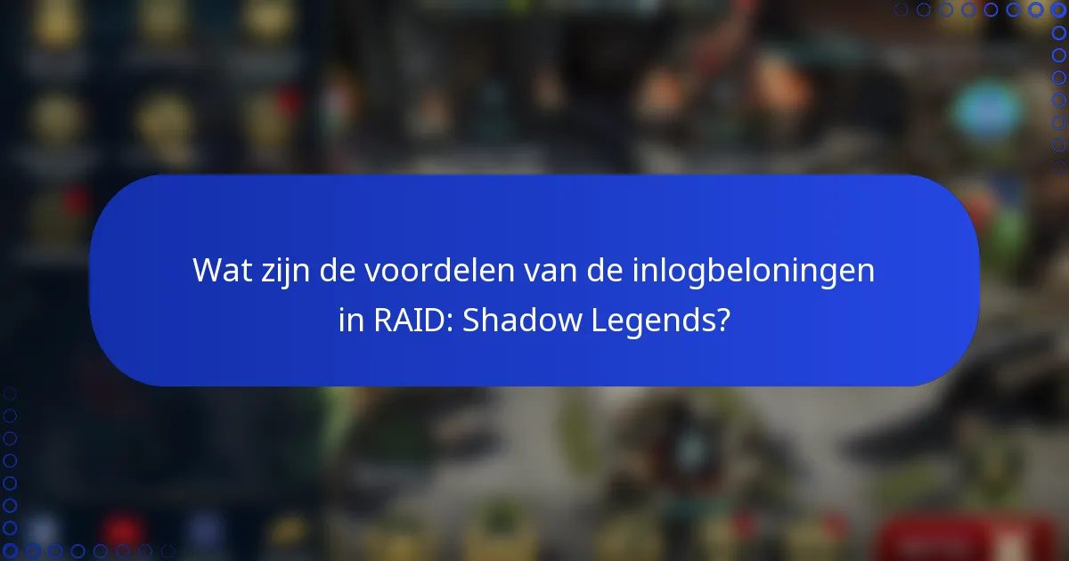 Wat zijn de voordelen van de inlogbeloningen in RAID: Shadow Legends?