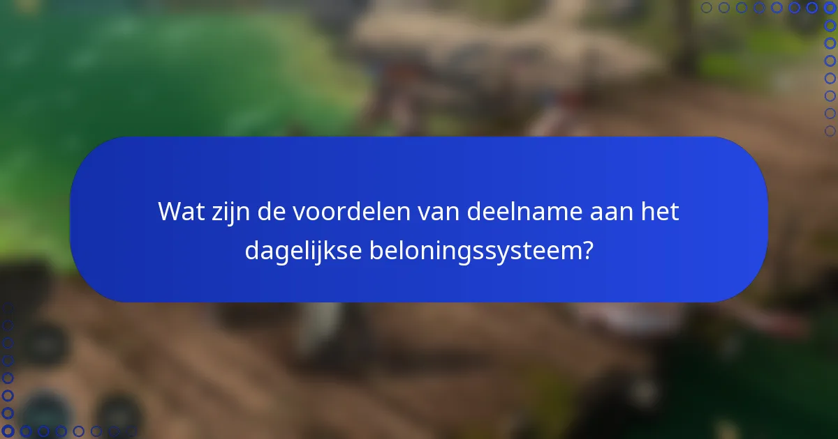 Wat zijn de voordelen van deelname aan het dagelijkse beloningssysteem?