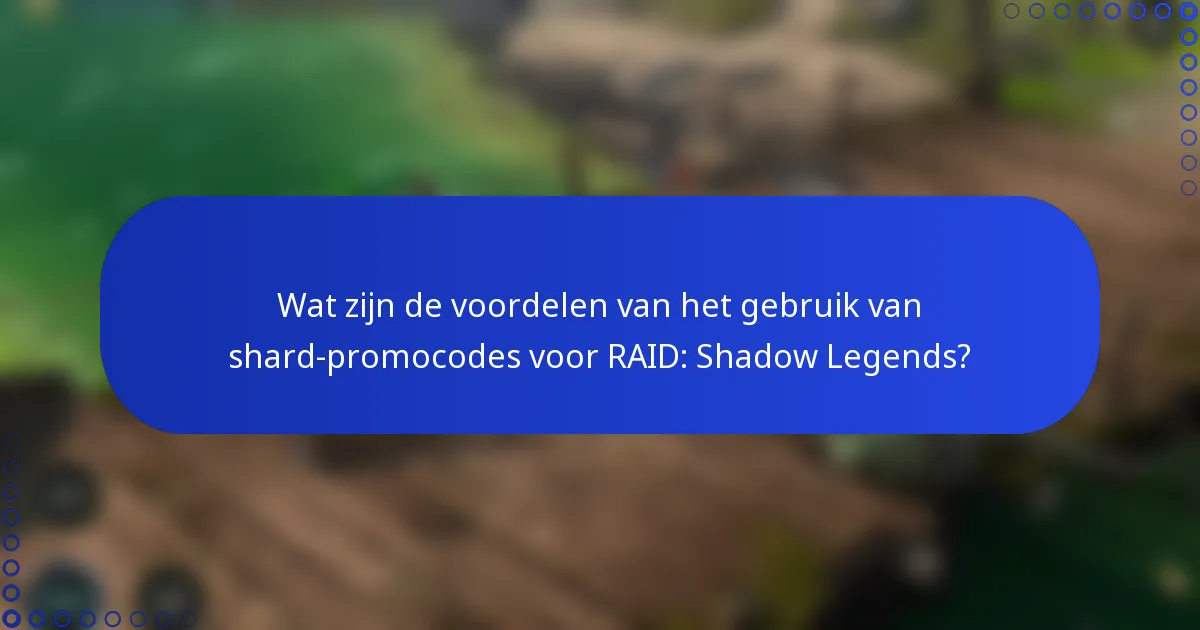 Wat zijn de voordelen van het gebruik van shard-promocodes voor RAID: Shadow Legends?