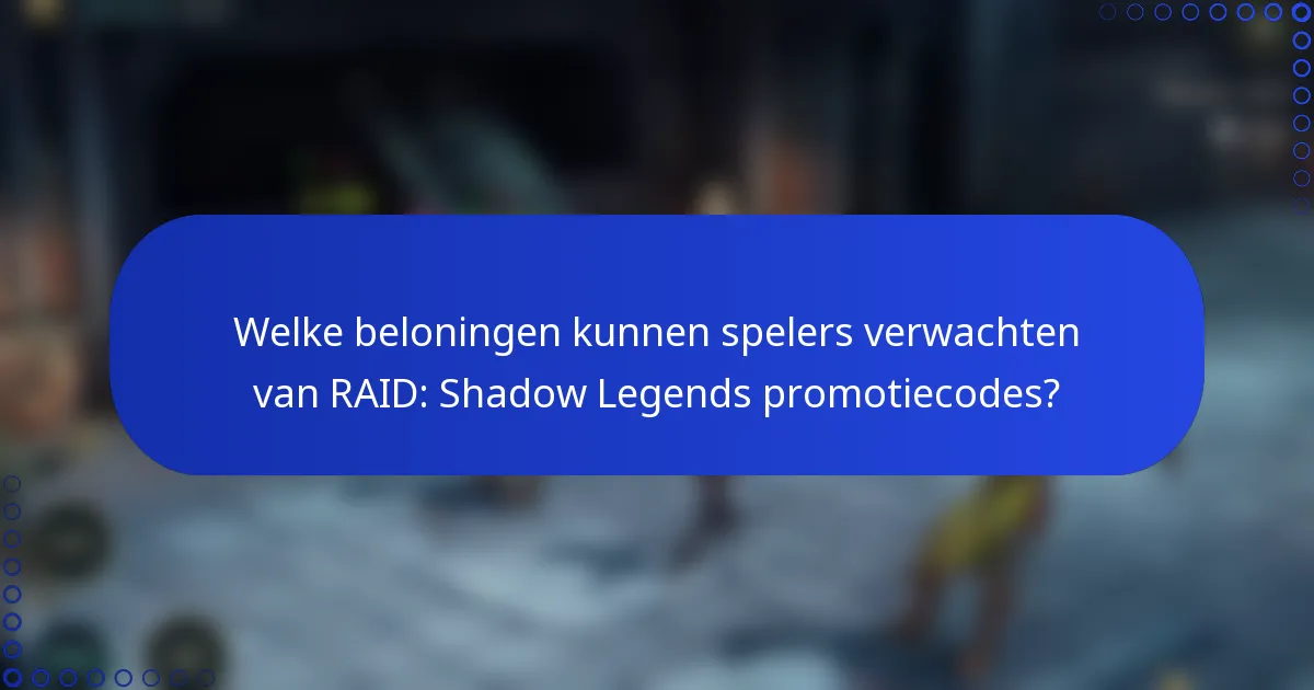 Welke beloningen kunnen spelers verwachten van RAID: Shadow Legends promotiecodes?