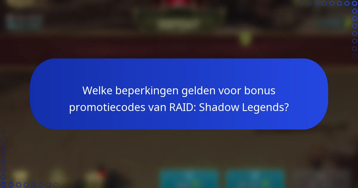 Welke beperkingen gelden voor bonus promotiecodes van RAID: Shadow Legends?