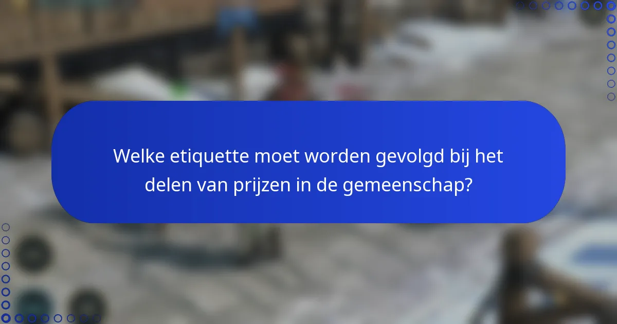Welke etiquette moet worden gevolgd bij het delen van prijzen in de gemeenschap?