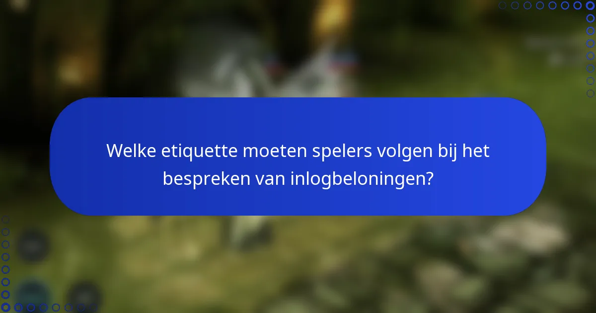Welke etiquette moeten spelers volgen bij het bespreken van inlogbeloningen?