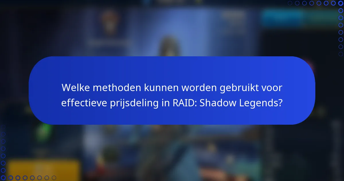 Welke methoden kunnen worden gebruikt voor effectieve prijsdeling in RAID: Shadow Legends?