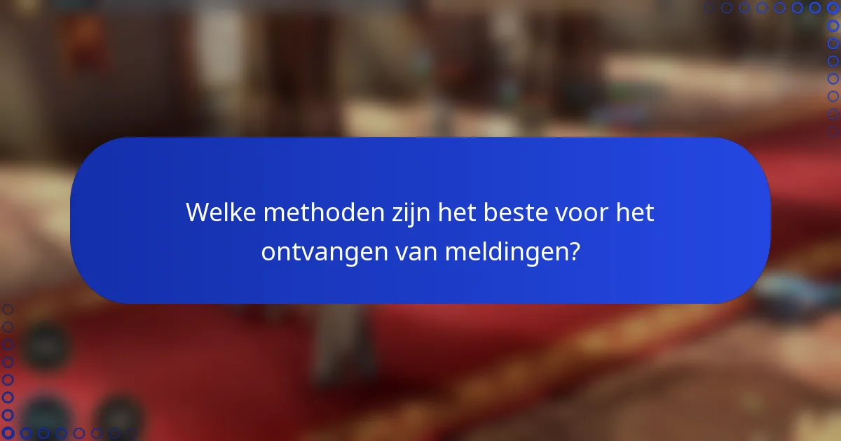 Welke methoden zijn het beste voor het ontvangen van meldingen?