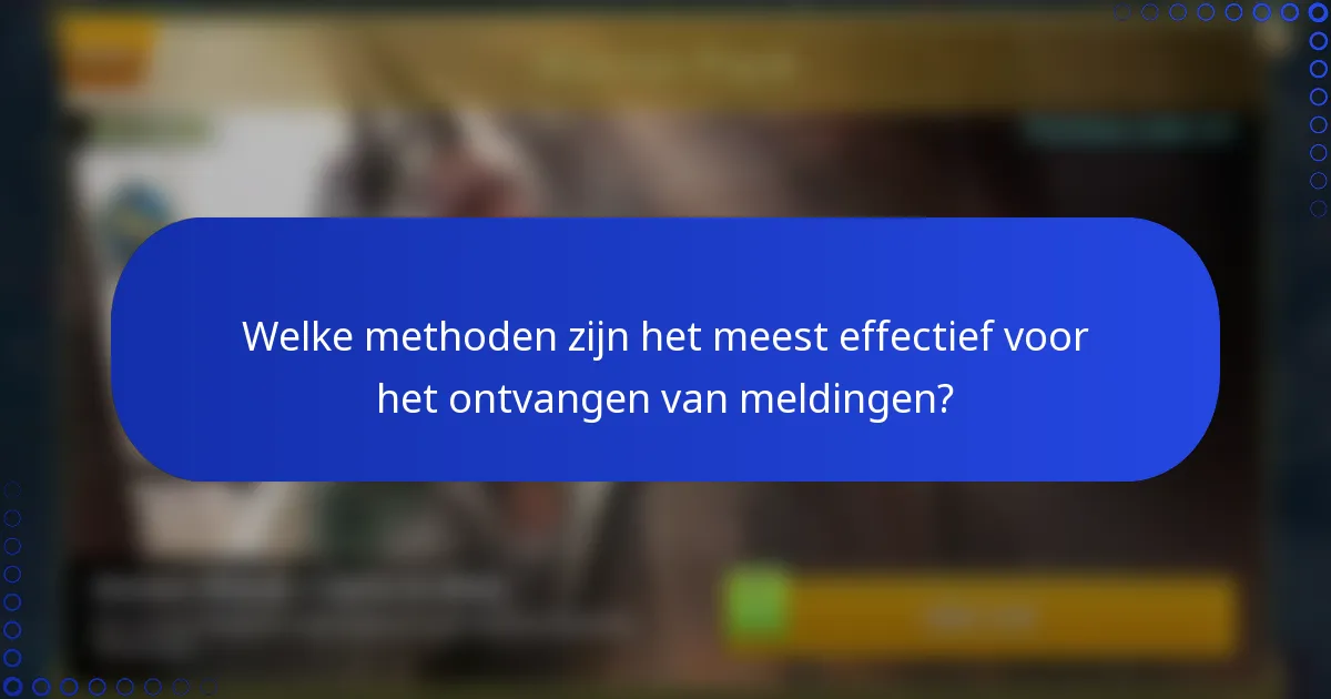 Welke methoden zijn het meest effectief voor het ontvangen van meldingen?