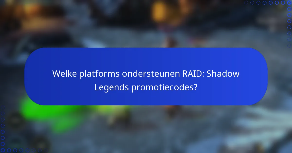 Welke platforms ondersteunen RAID: Shadow Legends promotiecodes?