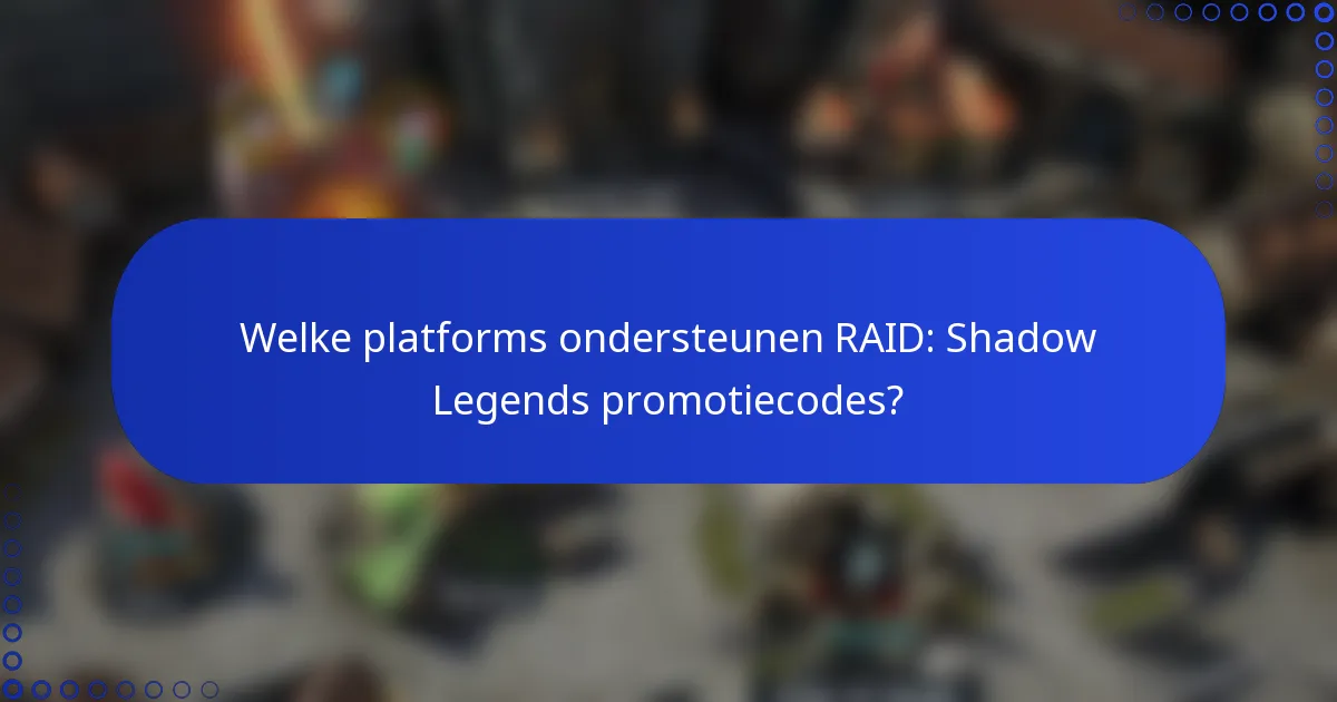Welke platforms ondersteunen RAID: Shadow Legends promotiecodes?