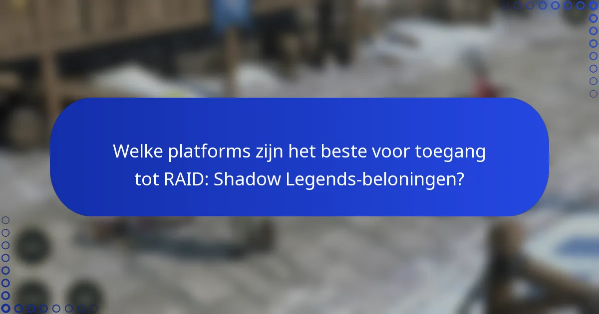 Welke platforms zijn het beste voor toegang tot RAID: Shadow Legends-beloningen?
