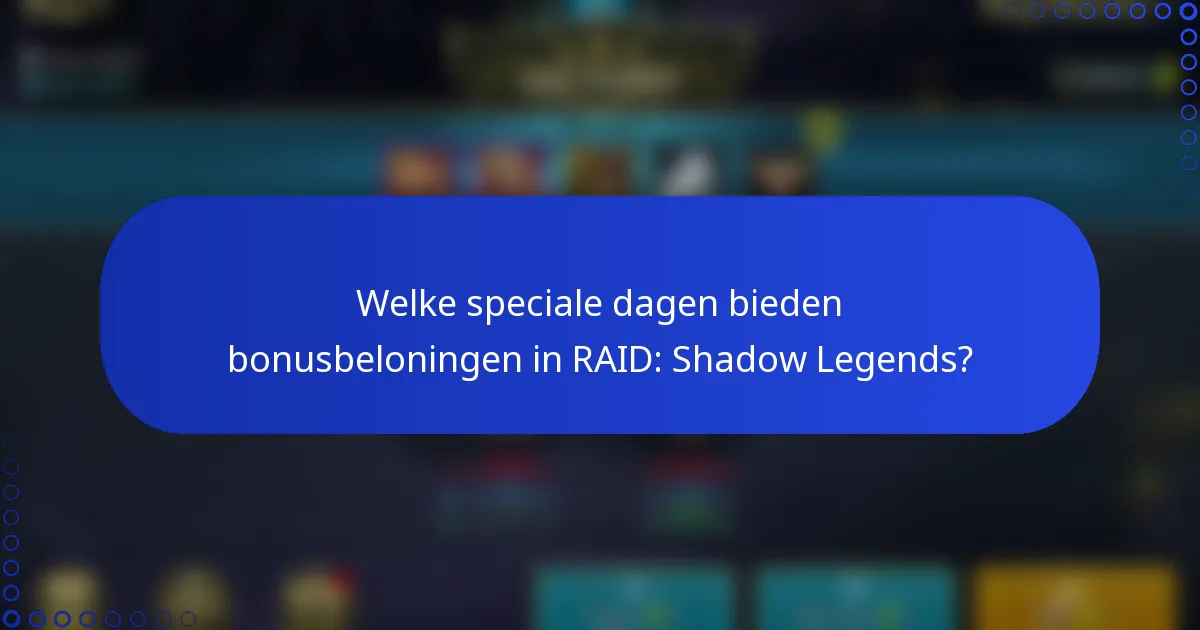 Welke speciale dagen bieden bonusbeloningen in RAID: Shadow Legends?