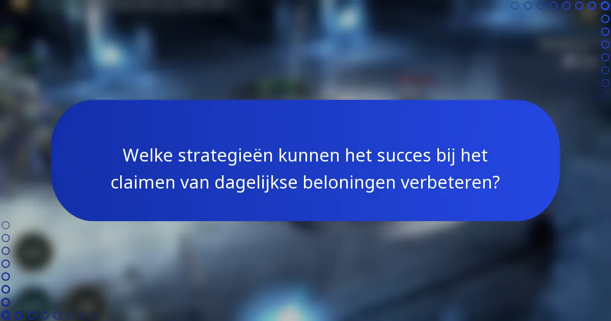 Welke strategieën kunnen het succes bij het claimen van dagelijkse beloningen verbeteren?