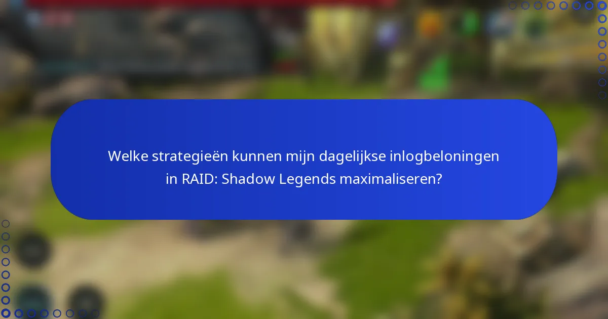 Welke strategieën kunnen mijn dagelijkse inlogbeloningen in RAID: Shadow Legends maximaliseren?