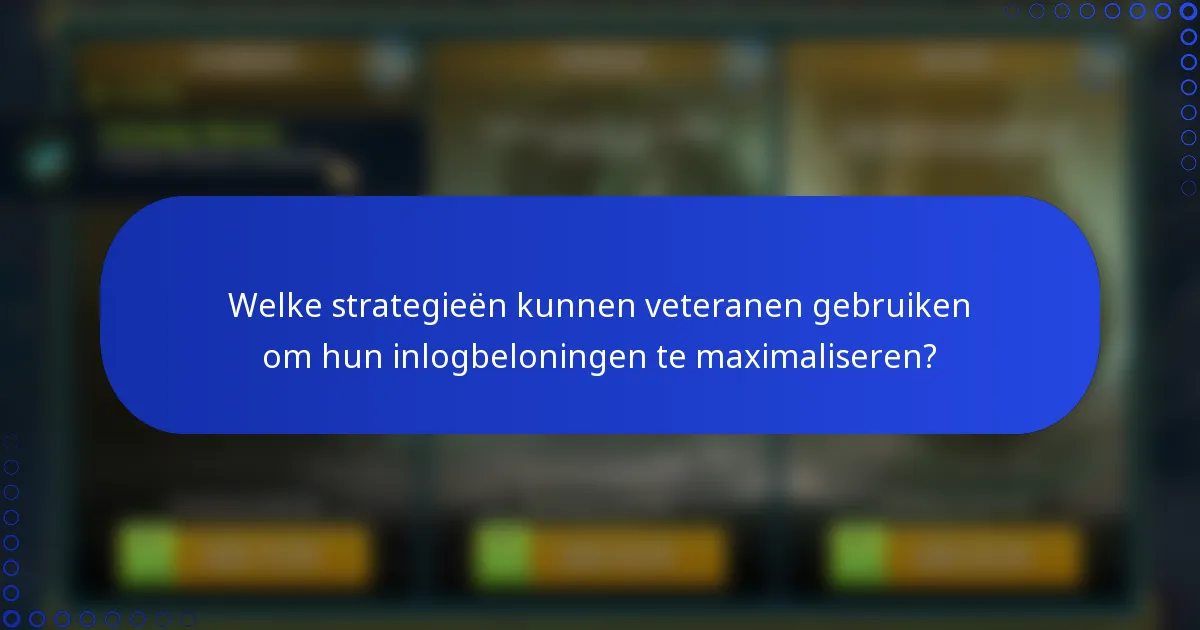 Welke strategieën kunnen veteranen gebruiken om hun inlogbeloningen te maximaliseren?