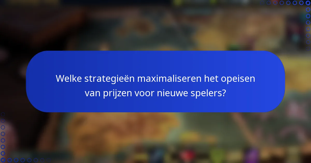 Welke strategieën maximaliseren het opeisen van prijzen voor nieuwe spelers?