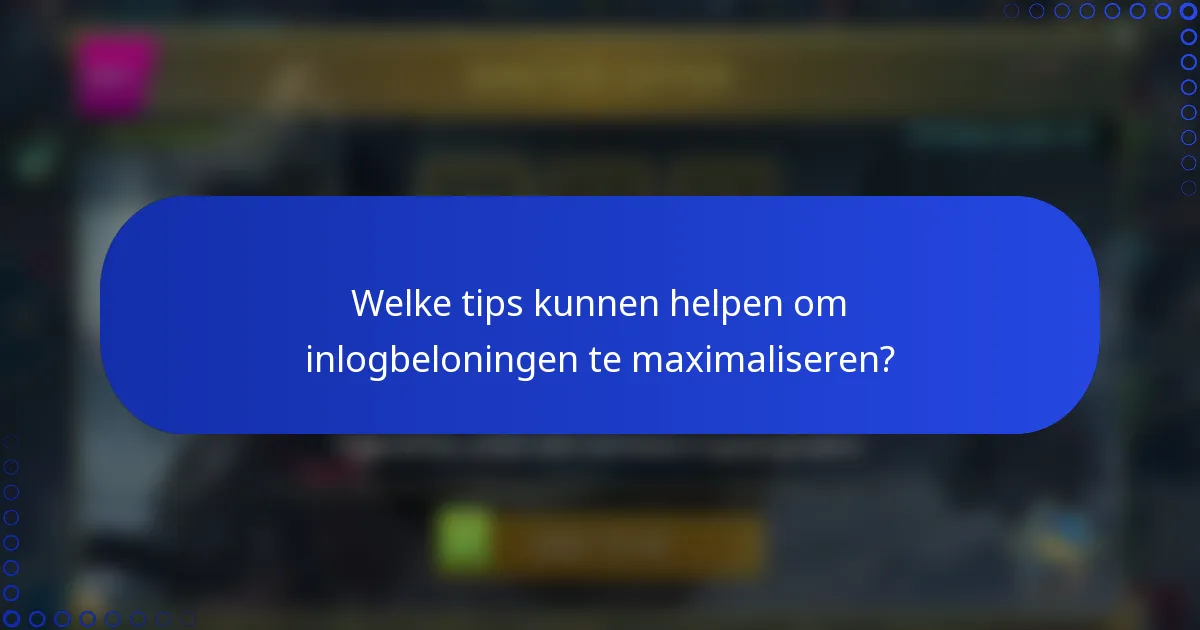 Welke tips kunnen helpen om inlogbeloningen te maximaliseren?