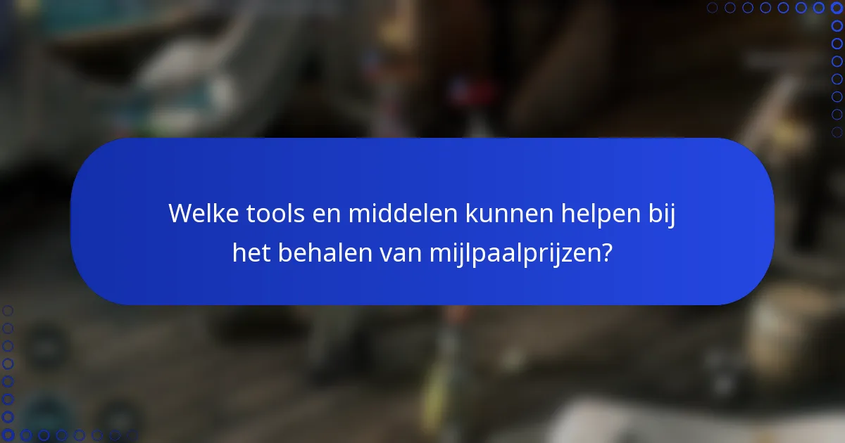 Welke tools en middelen kunnen helpen bij het behalen van mijlpaalprijzen?